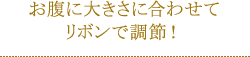 お腹に大きさに合わせてリボンで調節！